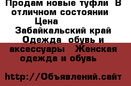 Продам новые туфли. В отличном состоянии › Цена ­ 2 000 - Забайкальский край Одежда, обувь и аксессуары » Женская одежда и обувь   